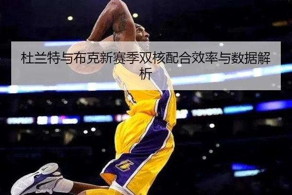杜兰特与布克新赛季双核配合效率与数据解析